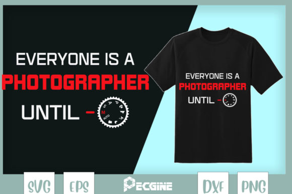 Everyone is a Photographer Graphics for T-Shirt Designs & Content