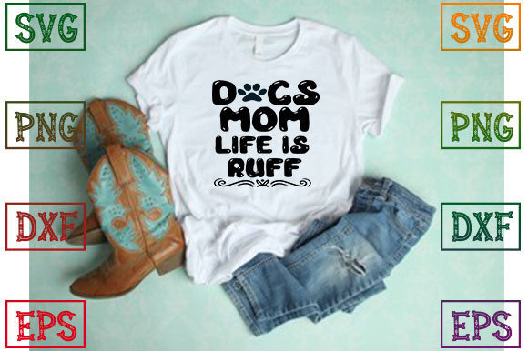 Is Dogs Mom Life is Ruff Graphics Right for Your T-Shirt Project?